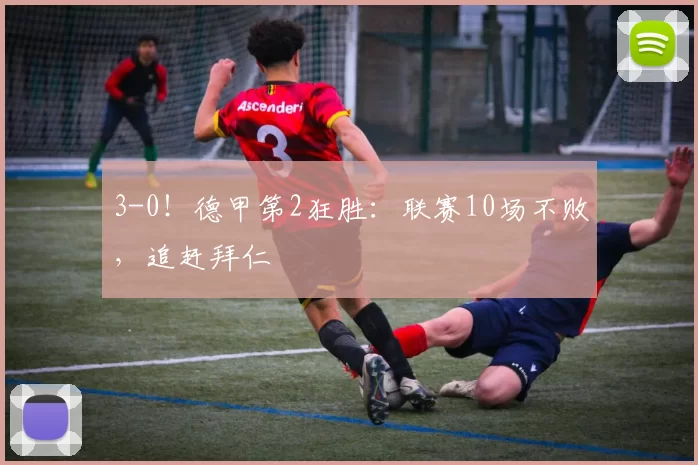 3-0！德甲第2狂胜：联赛10场不败，追赶拜仁