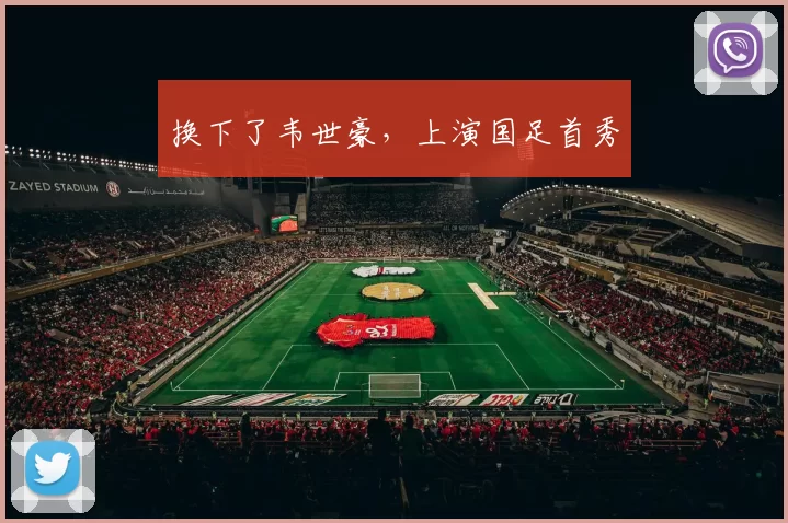 换下了韦世豪，上演国足首秀