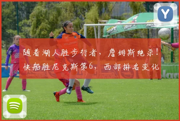 随着湖人胜步行者，詹姆斯绝杀！快船胜尼克斯第6，西部排名变化