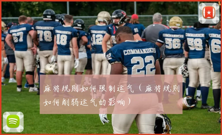 麻将规则如何限制运气（麻将规则如何削弱运气的影响）