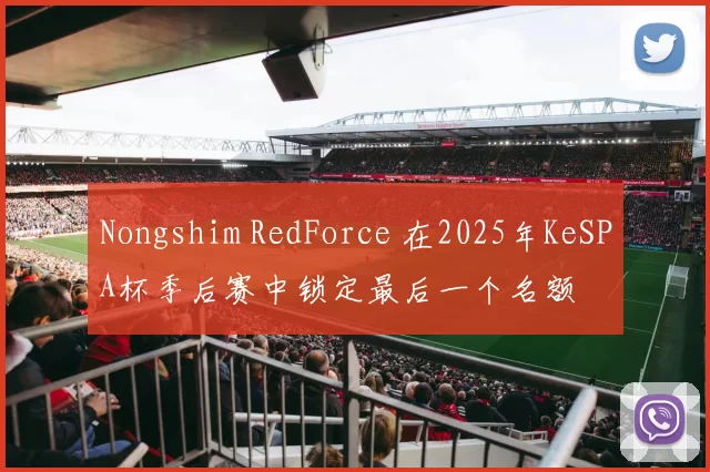 Nongshim RedForce 在2025年KeSPA杯季后赛中锁定最后一个名额