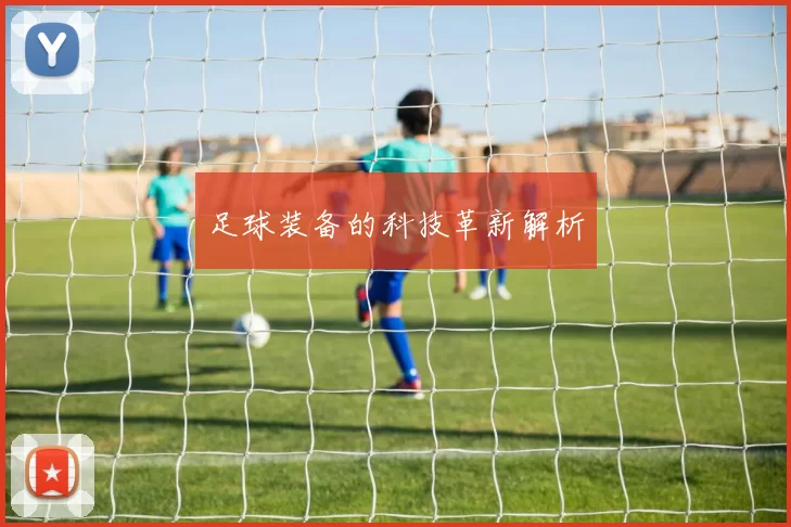 足球装备的科技革新解析