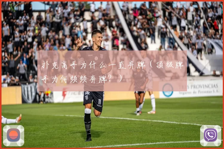 扑克高手为什么一直弃牌（顶级牌手为何频频弃牌？）