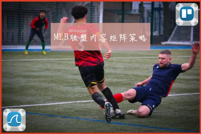 MLB联盟内容矩阵策略