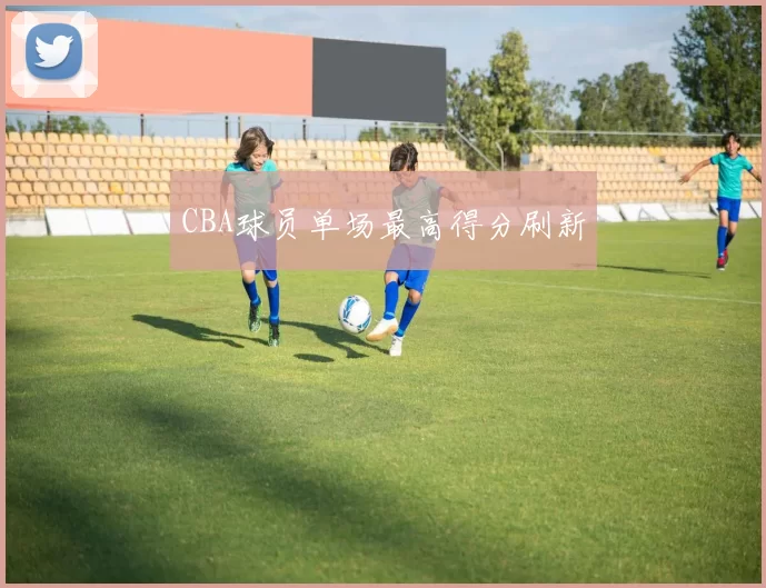 CBA球员单场最高得分刷新