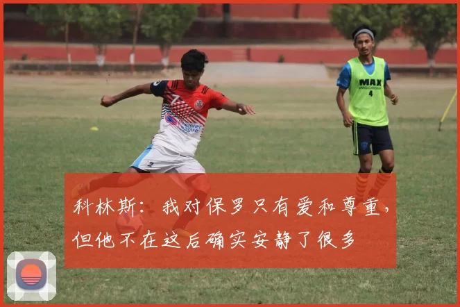 科林斯：我对保罗只有爱和尊重，但他不在这后确实安静了很多