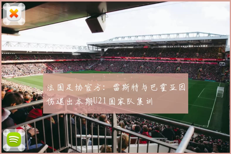 法国足协官方：雷斯特与巴霍亚因伤退出本期U21国家队集训