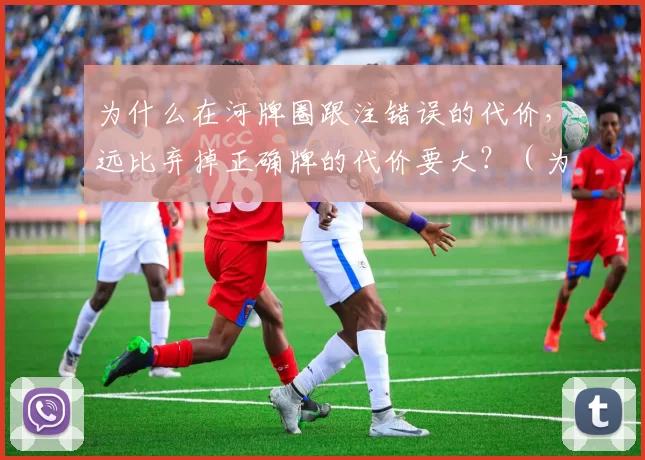 为什么在河牌圈跟注错误的代价，远比弃掉正确牌的代价要大？（为何河牌圈错误跟注的代价远高于正确弃牌？）